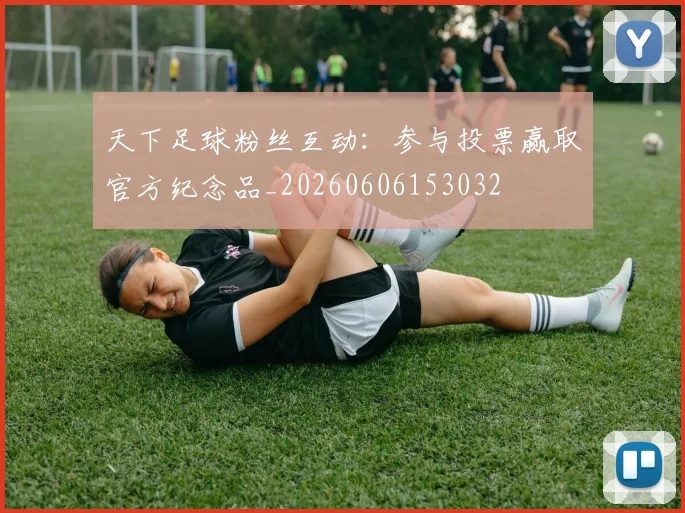 天下足球粉丝互动:参与投票赢取官方纪念品_20260606153032