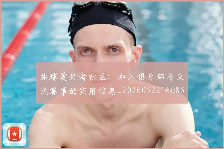 排球爱好者社区：加入俱乐部与交流赛事的实用信息_20260522160856