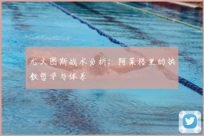 尤文图斯战术分析：阿莱格里的执教哲学与体系