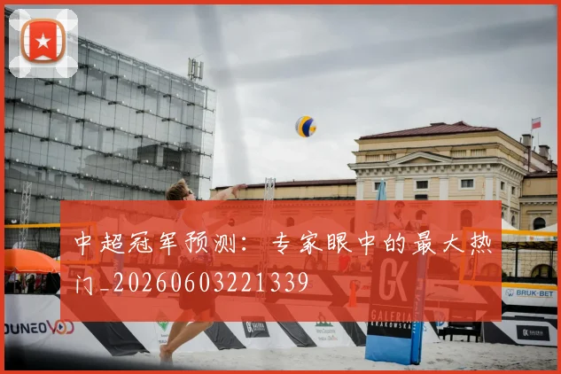 中超冠军预测：专家眼中的最大热门_20260603221339