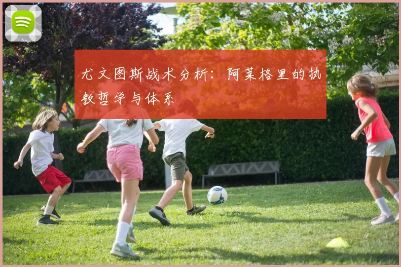 尤文图斯战术分析：阿莱格里的执教哲学与体系