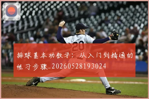 排球基本功教学：从入门到精通的练习步骤_20260528193024