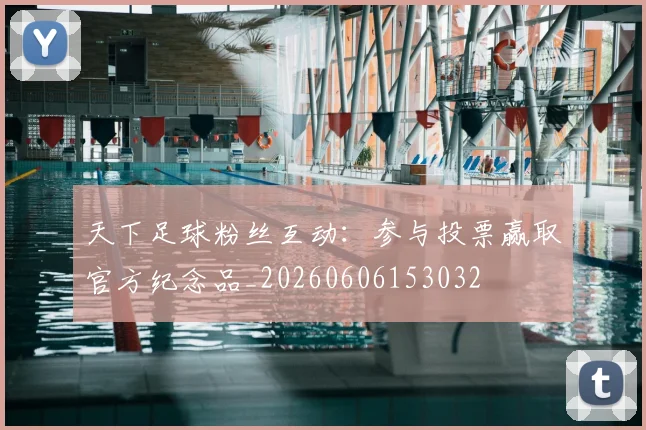 天下足球粉丝互动:参与投票赢取官方纪念品_20260606153032